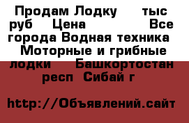 Продам Лодку 300 тыс.руб. › Цена ­ 300 000 - Все города Водная техника » Моторные и грибные лодки   . Башкортостан респ.,Сибай г.